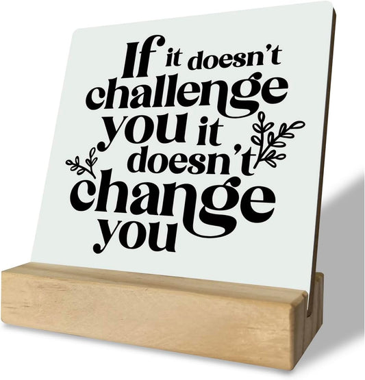 Inspirational Wooden Sign, If It Doesn't Challenge You It Won't Change You, Desk Plaque with Wooden Stand 4 x 4.3 inches, Classroom Decor, Decor for Home Gym, Gift for Young Teens Graduates